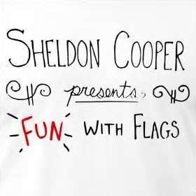 Sheldon Cooper Presents Fun With Flags